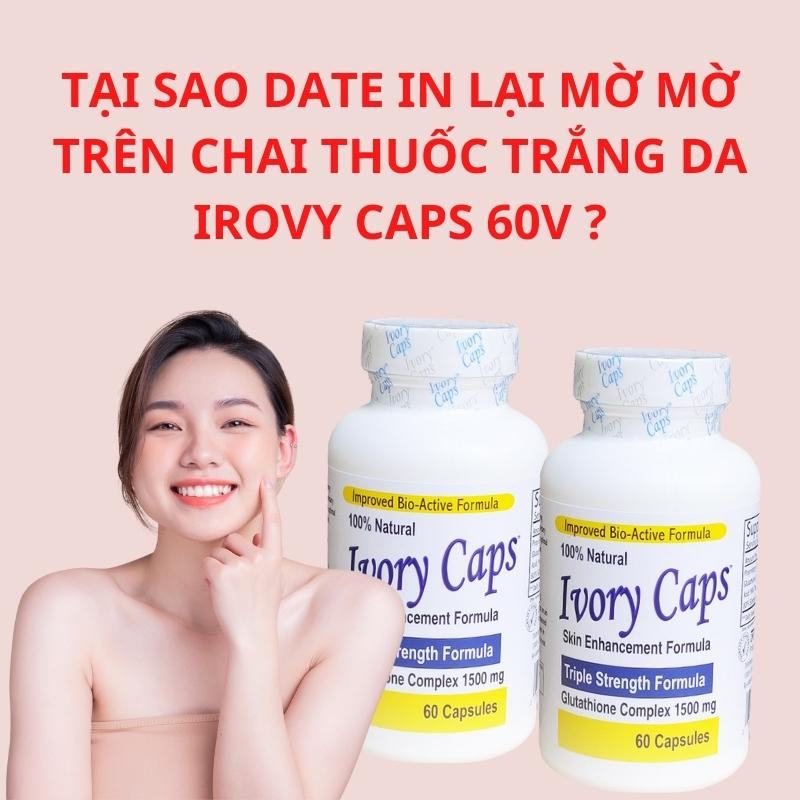 Tại Sao Date In Lại Mờ Mờ Trên Chai Thuốc Trắng Da Irovy Caps 60V.