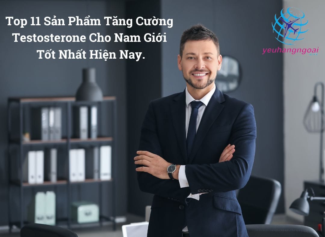 Top 11 Sản Phẩm Tăng Cường Testosterone Cho Nam Giới Tốt Nhất Hiện Nay.